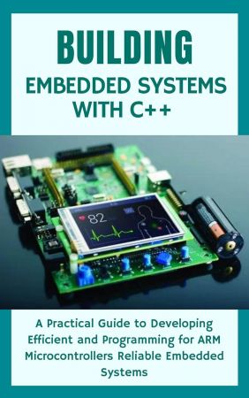 BUILDING EMBEDDED SYSTEMS WITH C++: A Practical Guide to Developing Efficient and Programming