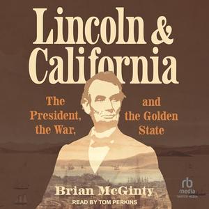 Lincoln and California: The President, the War, and the Golden State [Audiobook]