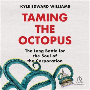 Taming the Octopus The Long Battle for the Soul of the Corporation [Audiobook]