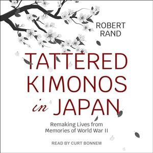 Tattered Kimonos in Japan Remaking Lives from Memories of World War II [Audiobook]