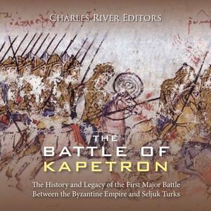 The Battle of Kapetron The History and Legacy of the First Major Battle Between Byzantine Empire and Seljuk Turks [Audiobook]
