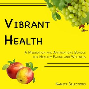 Vibrant Health A Meditation and Affirmations Bundle for Healthy Eating and Wellness [Audiobook]