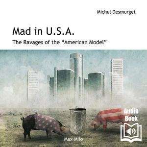 Mad in USA. The Ravages of the American Model [Audiobook]