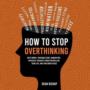 How to Stop Overthinking Keep Worry, Overanalyzing, Rumination, Intrusive Thoughts From Controlling Your Life [Audiobook]