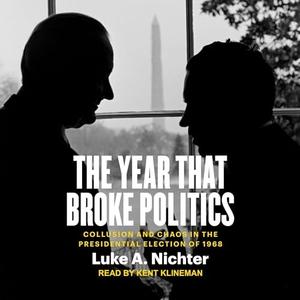 The Year That Broke Politics Collusion and Chaos in the Presidential Election of 1968 [Audiobook]