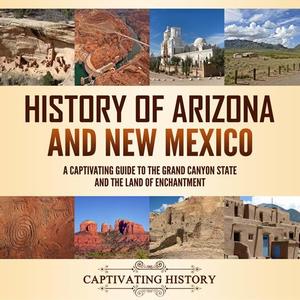 History of Arizona and New Mexico A Captivating Guide to the Grand Canyon State and the Land of Enchantment [Audiobook]