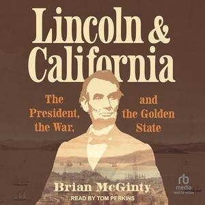Lincoln and California The President, the War, and the Golden State [Audiobook]