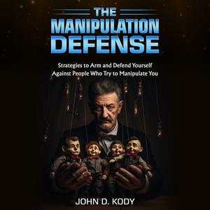 The Manipulation Defense Strategies to Arm and Defend Yourself Against People Who Try to Manipulate You [Audiobook]