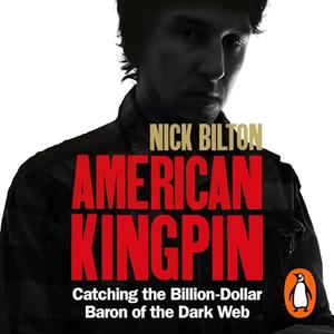 American Kingpin The Epic Hunt for the Criminal Mastermind Behind the Silk Road Drugs Empire [Audiobook] (Repost)
