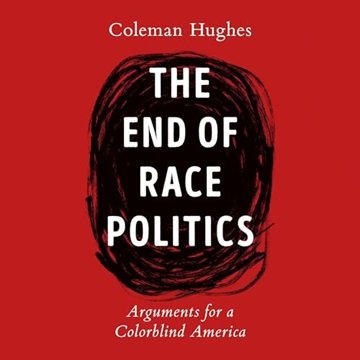 The End of Race Politics: Arguments for a Colorblind America [Audiobook]