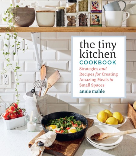 The Tiny Kitchen Cookbook by Annie Mahle