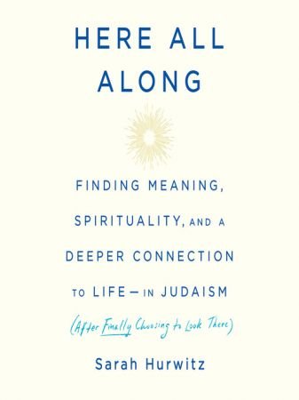 Here All Along: Finding Meaning, Spirituality, and a Deeper Connection to Life—in Judaism [Audiob...