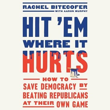 Hit 'Em Where It Hurts: How to Save Democracy by Beating Republicans at Their Own Game [Audiobook]
