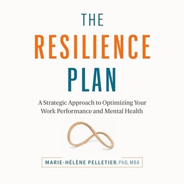 The Resilience Plan: A Strategic Approach to Optimizing Your Work Performance and Mental Health [...
