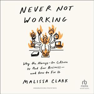 Never Not Working: Why the Always-On Culture Is Bad for Business-and How to Fix It [Audiobook]
