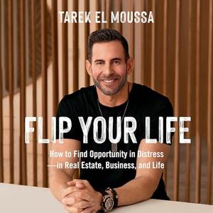 Flip Your Life: How to Find Opportunity in Distress—in Real Estate, Business, and Life [Audiobook]