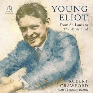 Young Eliot: From St. Louis to The Waste Land [Audiobook]
