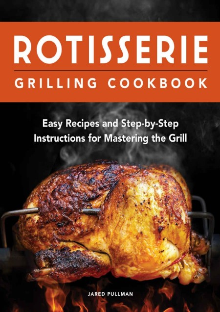 Rotisserie Grilling Cookbook by Jared Pullman