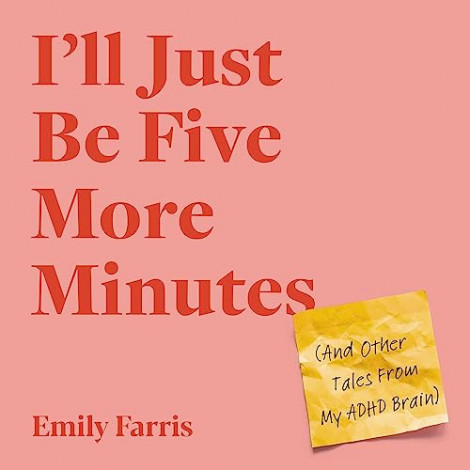 Emily Farris - I'll Just Be Five More Minutes And Other Tales From My Adhd Brain