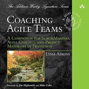 Coaching Agile Teams: A Companion for ScrumMasters, Agile Coaches, and Project Managers in Transi...