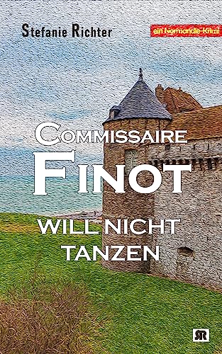 Cover: Stefanie Richter - Commissaire Finot will nicht tanzen: Ein Normandie-Krimi