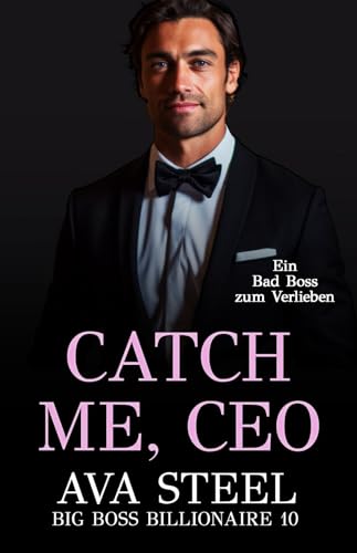 Cover: Ava Steel - Catch me, Ceo!: Ein Bad Boss zum Verlieben (Big Boss Billionaire 10)