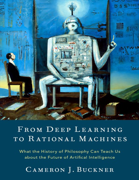From Deep Learning to Rational Machines by Cameron J. Buckner
