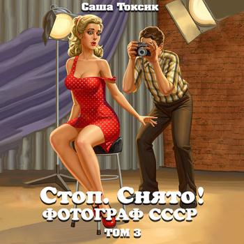 постер к Токсик Саша - Стоп. Снято! Фотограф СССР. Том 3 (Аудиокнига)