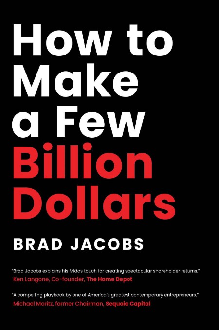 Summary of How to Make a Few Billion Dollars by Brad Jacobs by Felix D. Ford