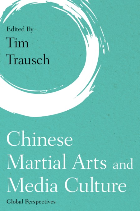 Chinese Martial Arts and Media Culture by Tim Trausch