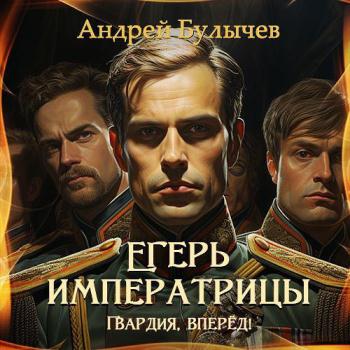 постер к Булычев Андрей - Егерь императрицы. Гвардия, вперёд! (Аудиокнига)