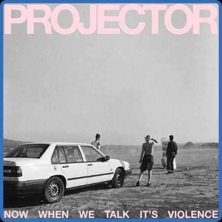Projector - Now When We Talk It's Violence (2024)