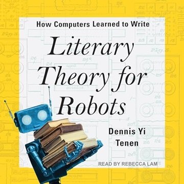 Literary Theory for Robots: How Computers Learned to Write [Audiobook]