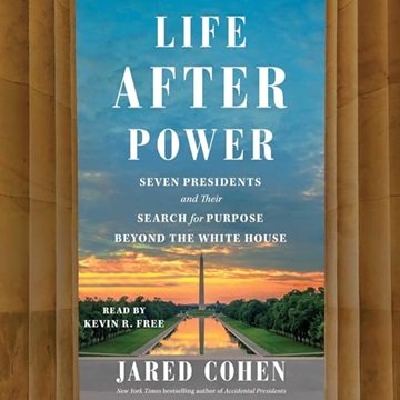 Life After Power: Seven Presidents and Their Search for Purpose Beyond the White House [Audiobook]