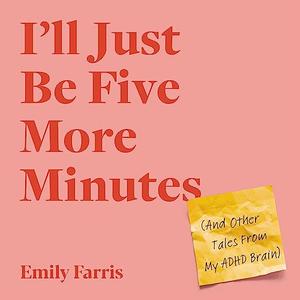 I’ll Just Be Five More Minutes And Other Tales from My ADHD Brain [Audiobook]