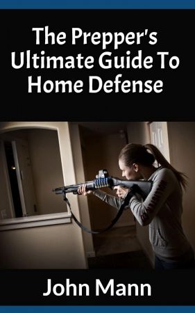 The Prepper's Ultimate Guide To Home Defense
