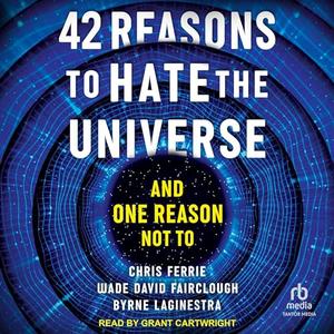 42 Reasons to Hate the Universe And One Reason Not To [Audiobook]
