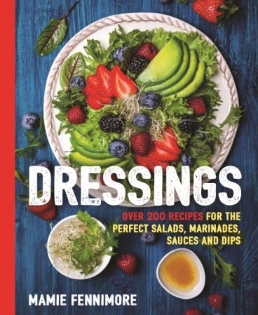 Dressings: Over 200 Recipes for the Perfect Salads, Marinades, Sauces, and Dips (The Art of Entertaining)