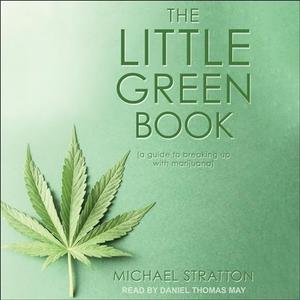 The Little Green Book A Guide to Breaking up with Marijuana [Audiobook]