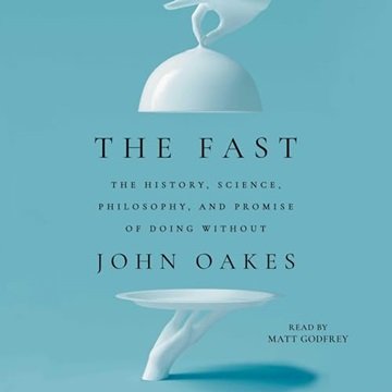 The Fast: The History, Science, Philosophy, and Promise of Doing Without [Audiobook]