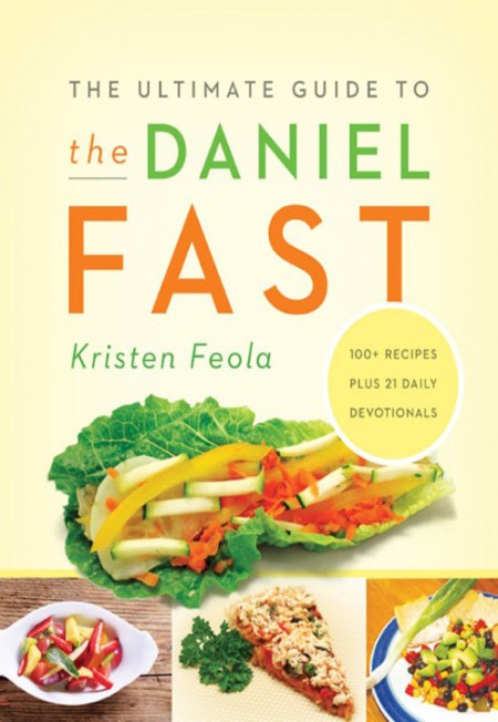 The Ultimate Guide to the Daniel Fast by Kristen Feola