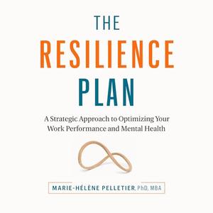 The Resilience Plan A Strategic Approach to Optimizing Your Work Performance and Mental Health [Audiobook]