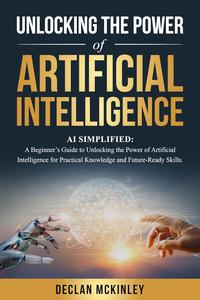 Unlocking the Power of Artificial Intelligence: AI Simplified