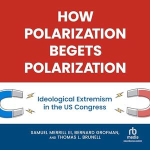 How Polarization Begets Polarization Ideological Extremism in the US Congress [Audiobook]