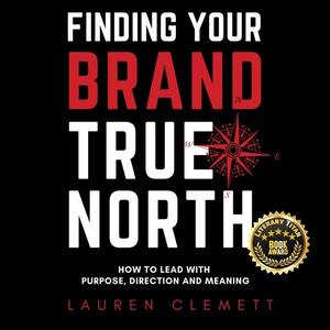Finding Your Brand True North How To Lead With Purpose, Direction And Meaning [Audiobook]