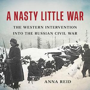 A Nasty Little War The Western Intervention into the Russian Civil War [Audiobook]