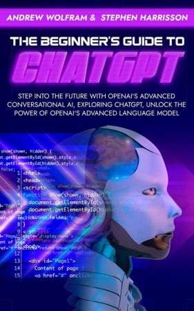 The Beginner's Guide to ChatGPT: Step into the Future with OpenAI's Advanced Conversational AI, Exploring ChatGPT