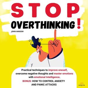 Stop Overthinking Practical Techniques to Improve Oneself, Overcome Negative Thoughts and Master Emotions [Audiobook]