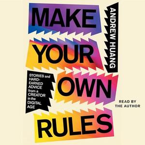 Make Your Own Rules Stories and Hard-Earned Advice from a Creator in the Digital Age [Audiobook]