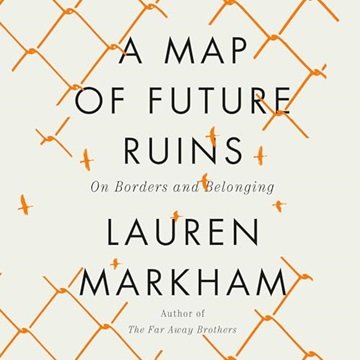A Map of Future Ruins: On Borders and Belonging [Audiobook]